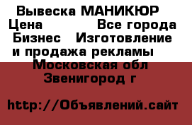 Вывеска МАНИКЮР › Цена ­ 5 000 - Все города Бизнес » Изготовление и продажа рекламы   . Московская обл.,Звенигород г.